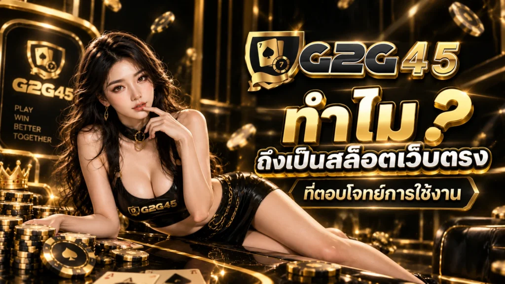 ทำไม g2g45 ถึงเป็นสล็อตเว็บตรงที่ตอบโจทย์การใช้งาน